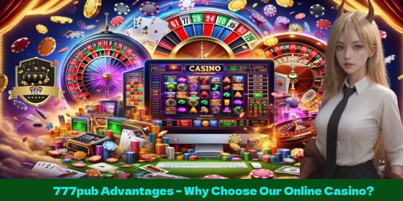 777pub Advantages – Why Choose Our Online Casino?