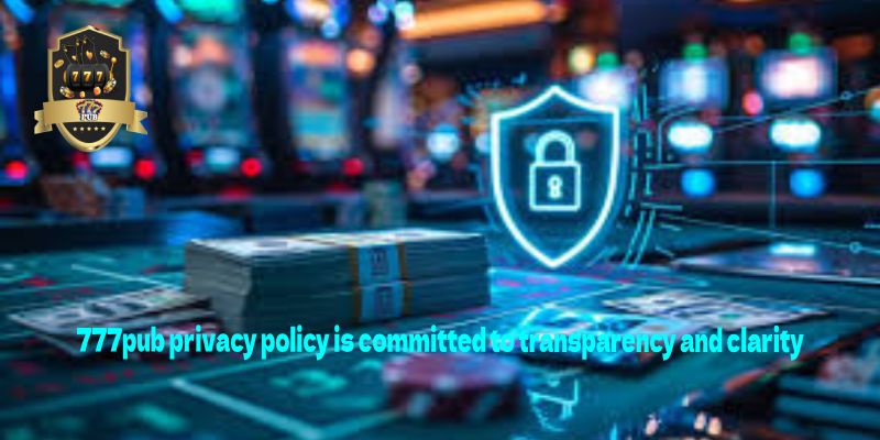 777pub privacy policy is committed to transparency and clarity