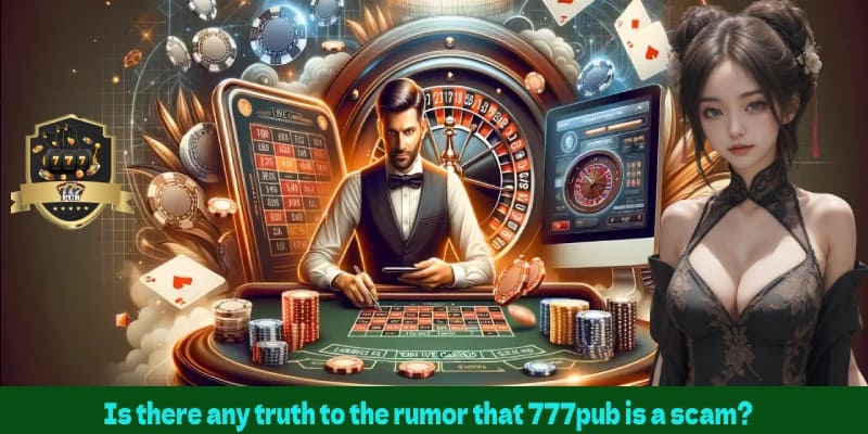 Is there any truth to the rumor that 777pub is a scam?