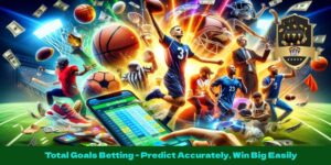 Total Goals Betting - Predict Accurately, Win Big Easily